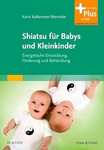 Shiatsu für Babys und Kleinkinder: Energetische Entwicklung, Förderung und Behandlung - mit Zugang zum Elsevier-Portal von Elsevier